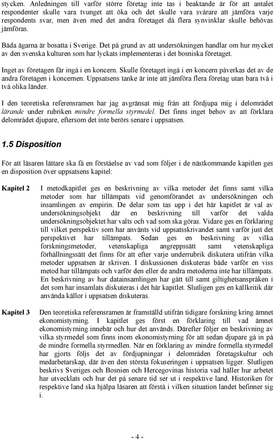 det andra företaget då flera synvinklar skulle behövas jämföras. Båda ägarna är bosatta i Sverige.