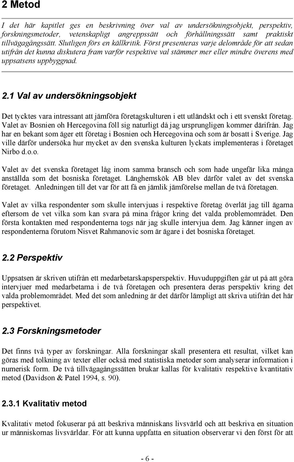 1 Val av undersökningsobjekt Det tycktes vara intressant att jämföra företagskulturen i ett utländskt och i ett svenskt företag.