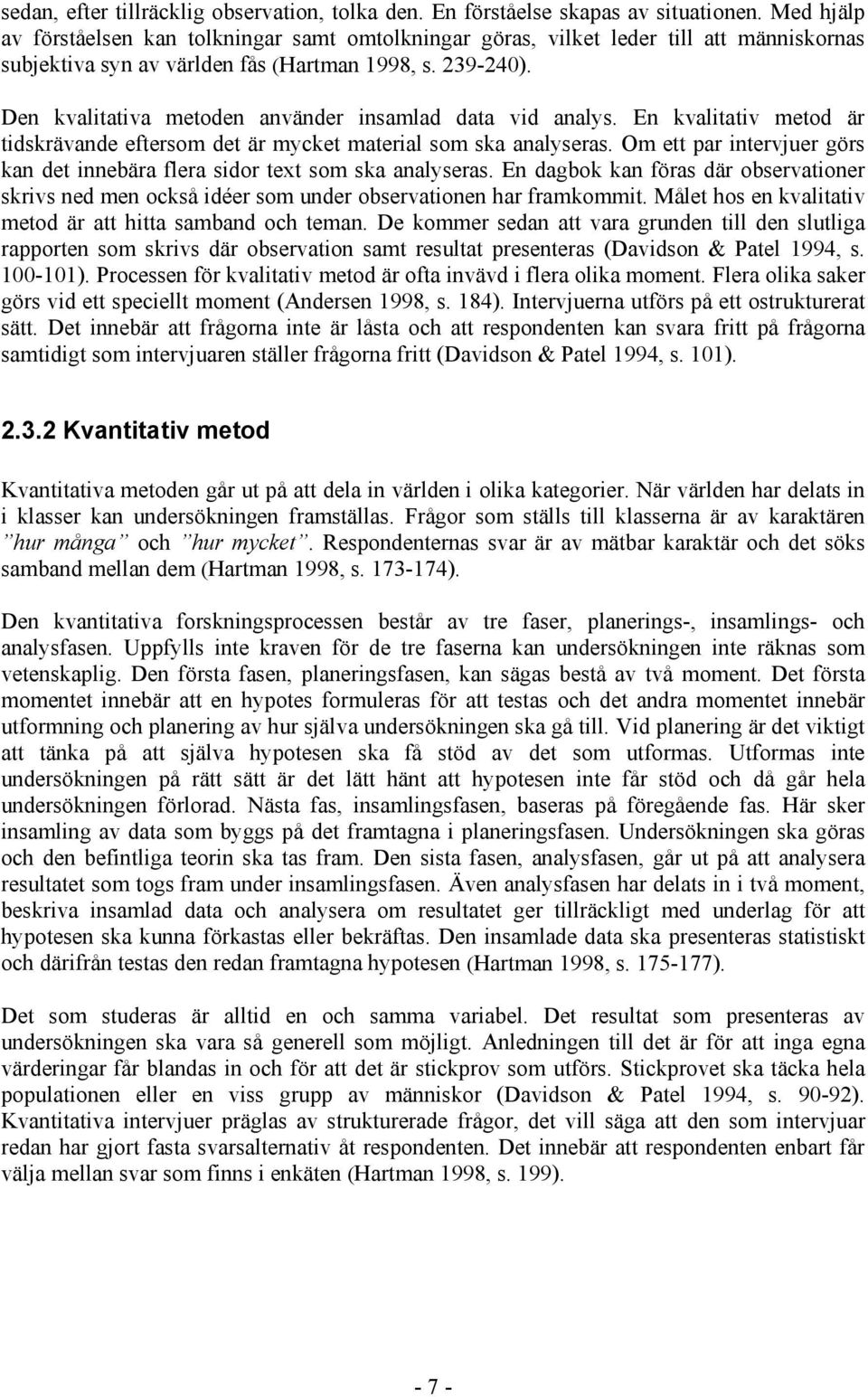 Den kvalitativa metoden använder insamlad data vid analys. En kvalitativ metod är tidskrävande eftersom det är mycket material som ska analyseras.