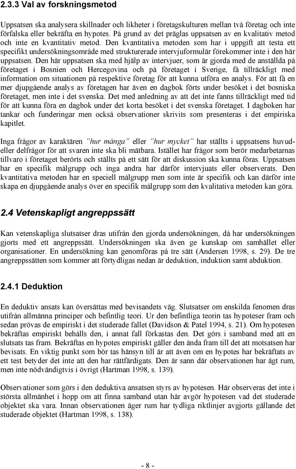 Den kvantitativa metoden som har i uppgift att testa ett specifikt undersökningsområde med strukturerade intervjuformulär förekommer inte i den här uppsatsen.
