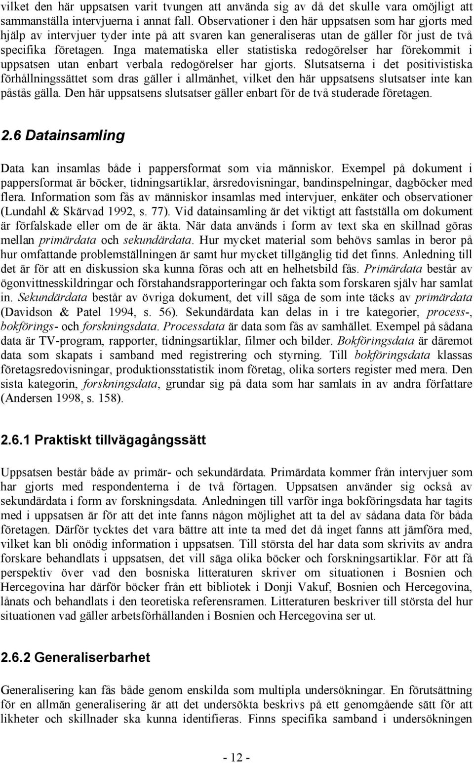Inga matematiska eller statistiska redogörelser har förekommit i uppsatsen utan enbart verbala redogörelser har gjorts.