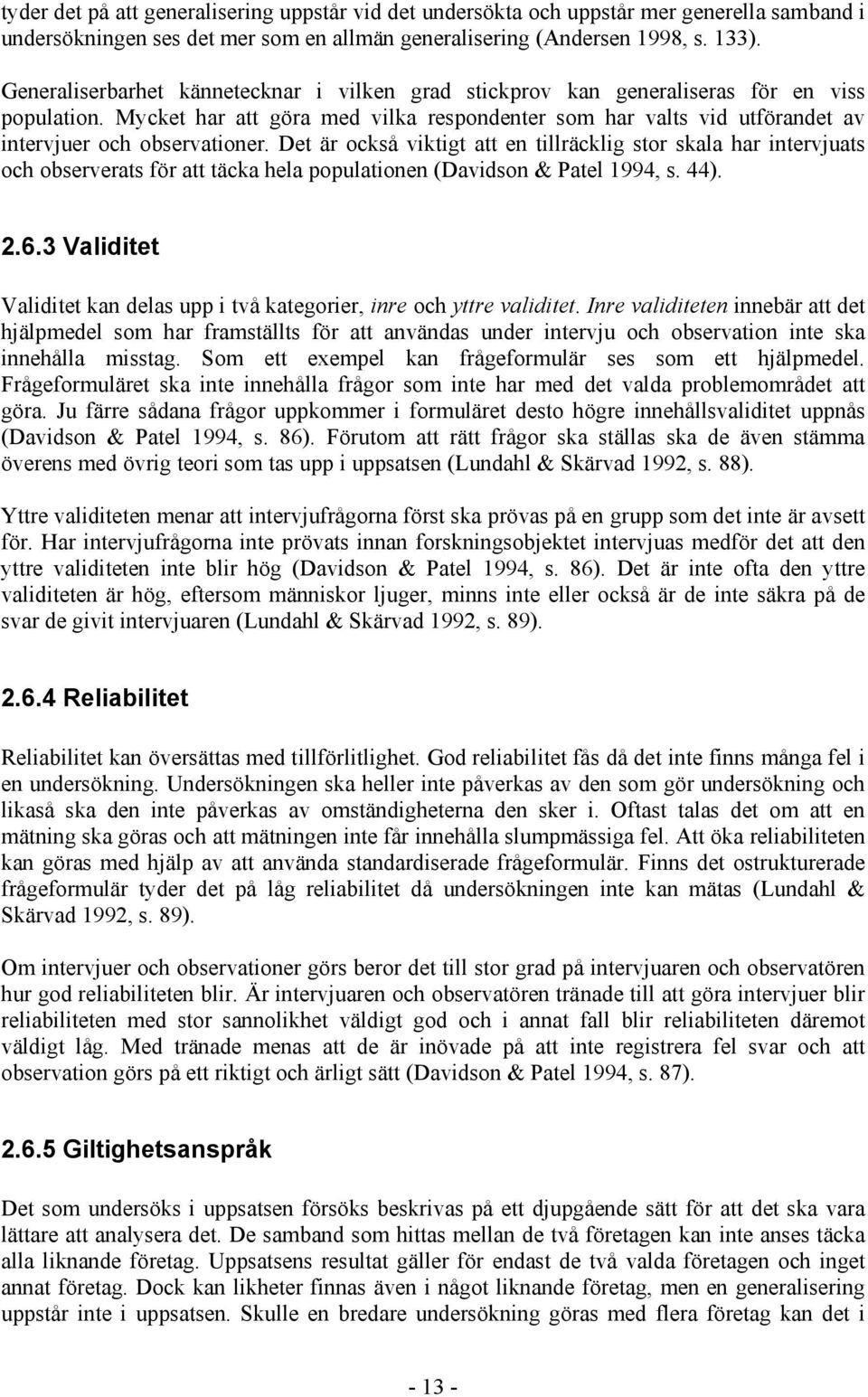Mycket har att göra med vilka respondenter som har valts vid utförandet av intervjuer och observationer.