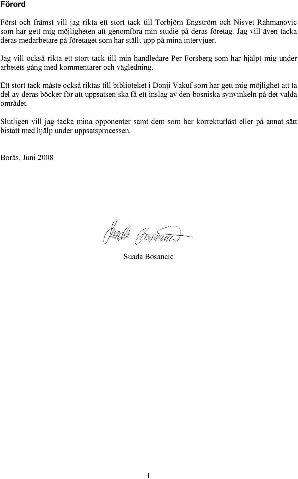 Jag vill också rikta ett stort tack till min handledare Per Forsberg som har hjälpt mig under arbetets gång med kommentarer och vägledning.