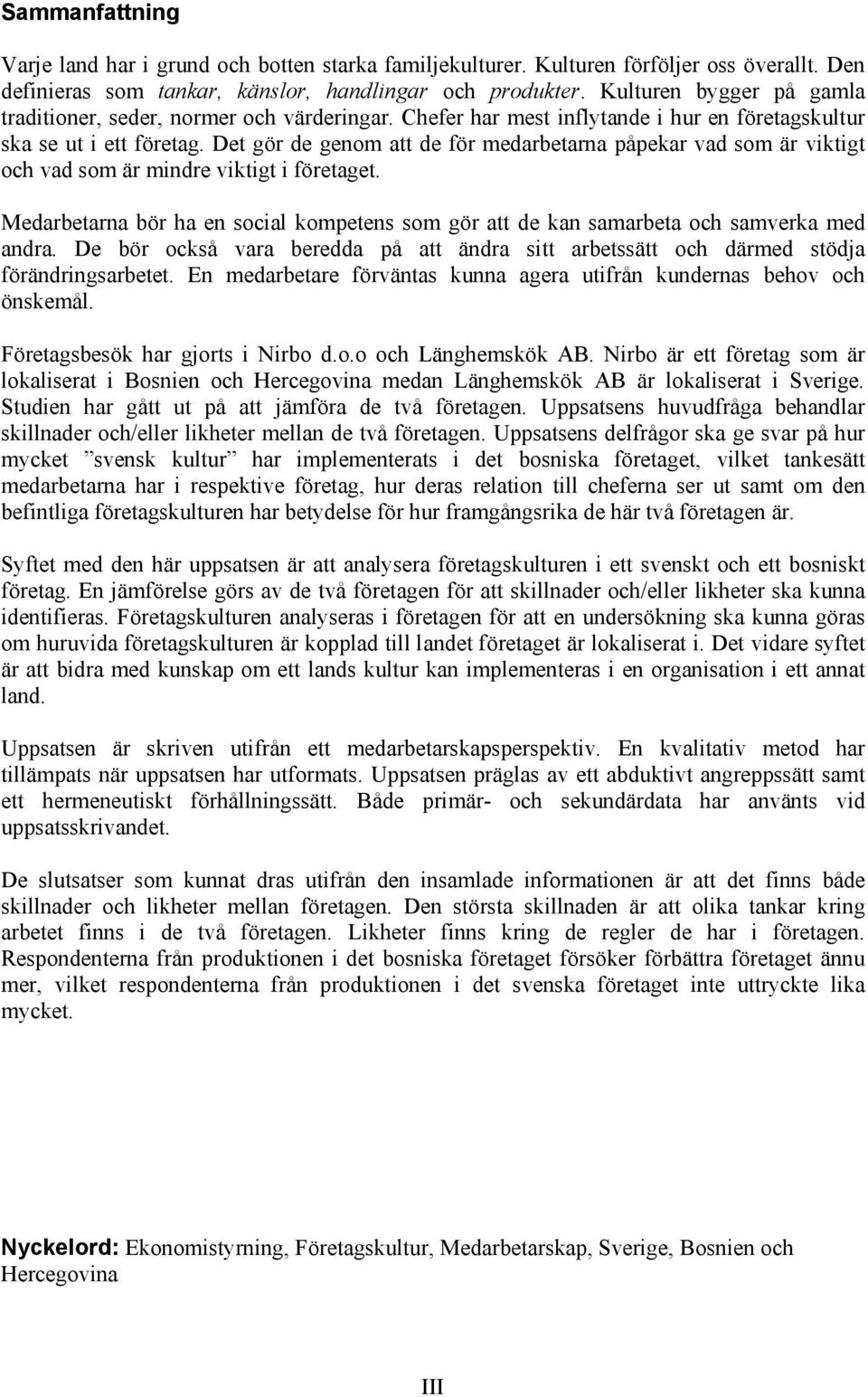 Det gör de genom att de för medarbetarna påpekar vad som är viktigt och vad som är mindre viktigt i företaget.