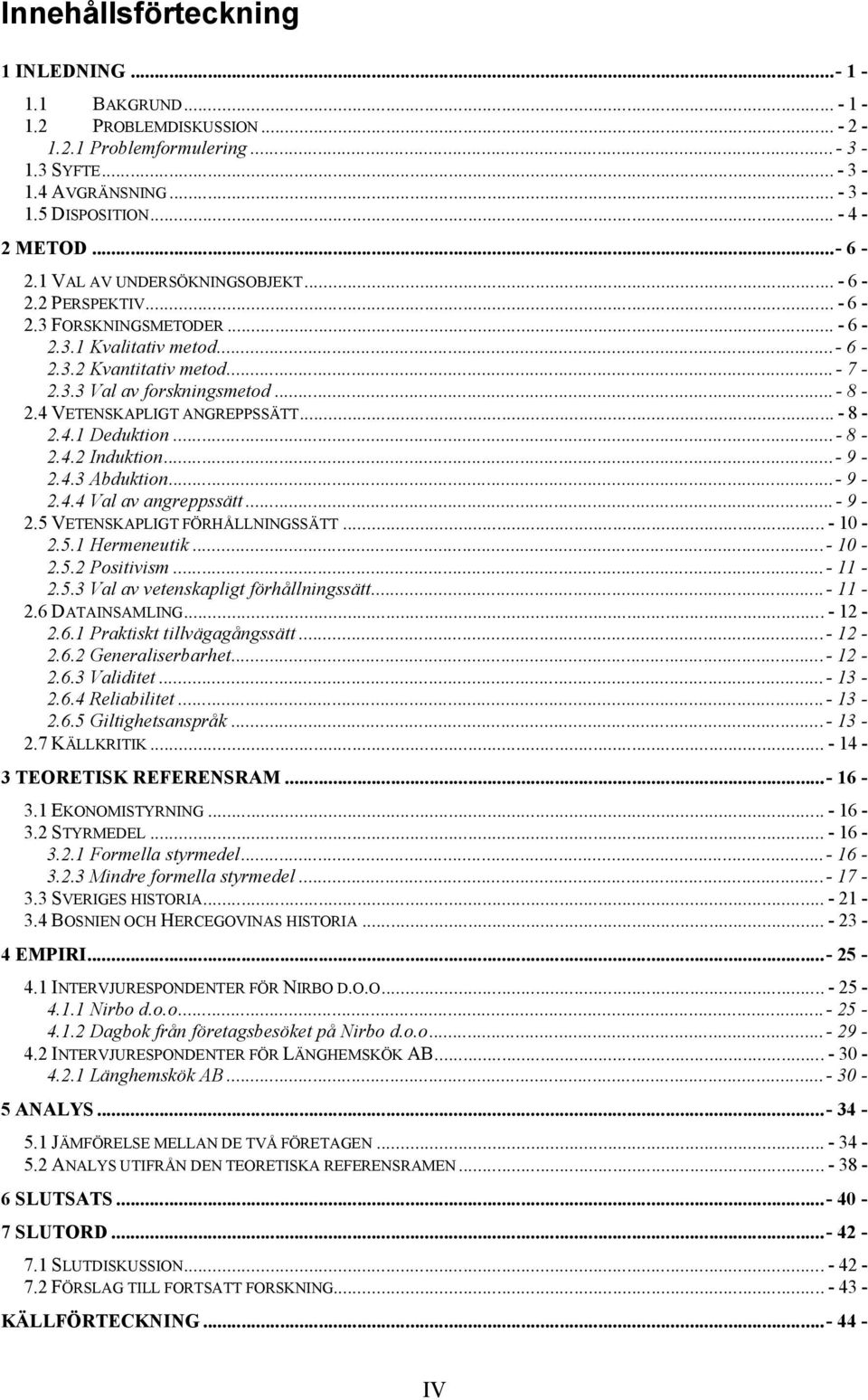 4 VETENSKAPLIGT ANGREPPSSÄTT... - 8-2.4.1 Deduktion...- 8-2.4.2 Induktion...- 9-2.4.3 Abduktion...- 9-2.4.4 Val av angreppssätt...- 9-2.5 VETENSKAPLIGT FÖRHÅLLNINGSSÄTT... - 10-2.5.1 Hermeneutik.