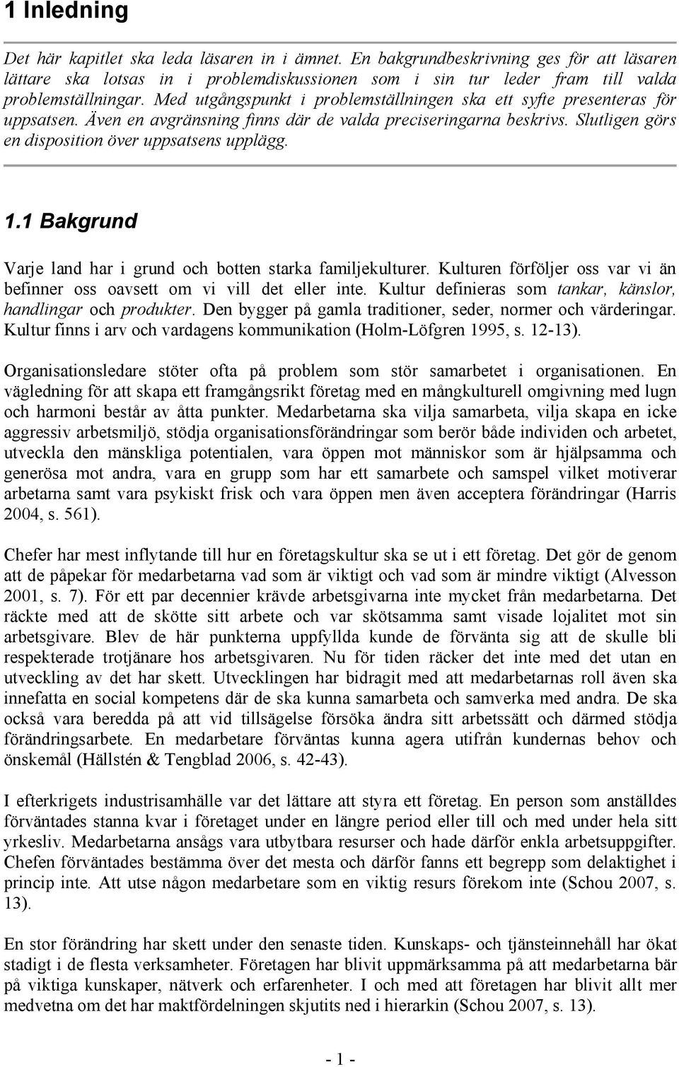 1.1 Bakgrund Varje land har i grund och botten starka familjekulturer. Kulturen förföljer oss var vi än befinner oss oavsett om vi vill det eller inte.