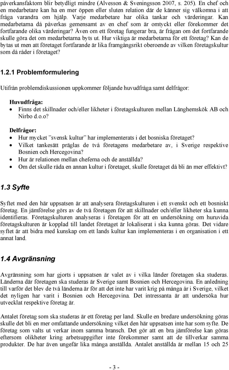 Kan medarbetarna då påverkas gemensamt av en chef som är omtyckt eller förekommer det fortfarande olika värderingar?