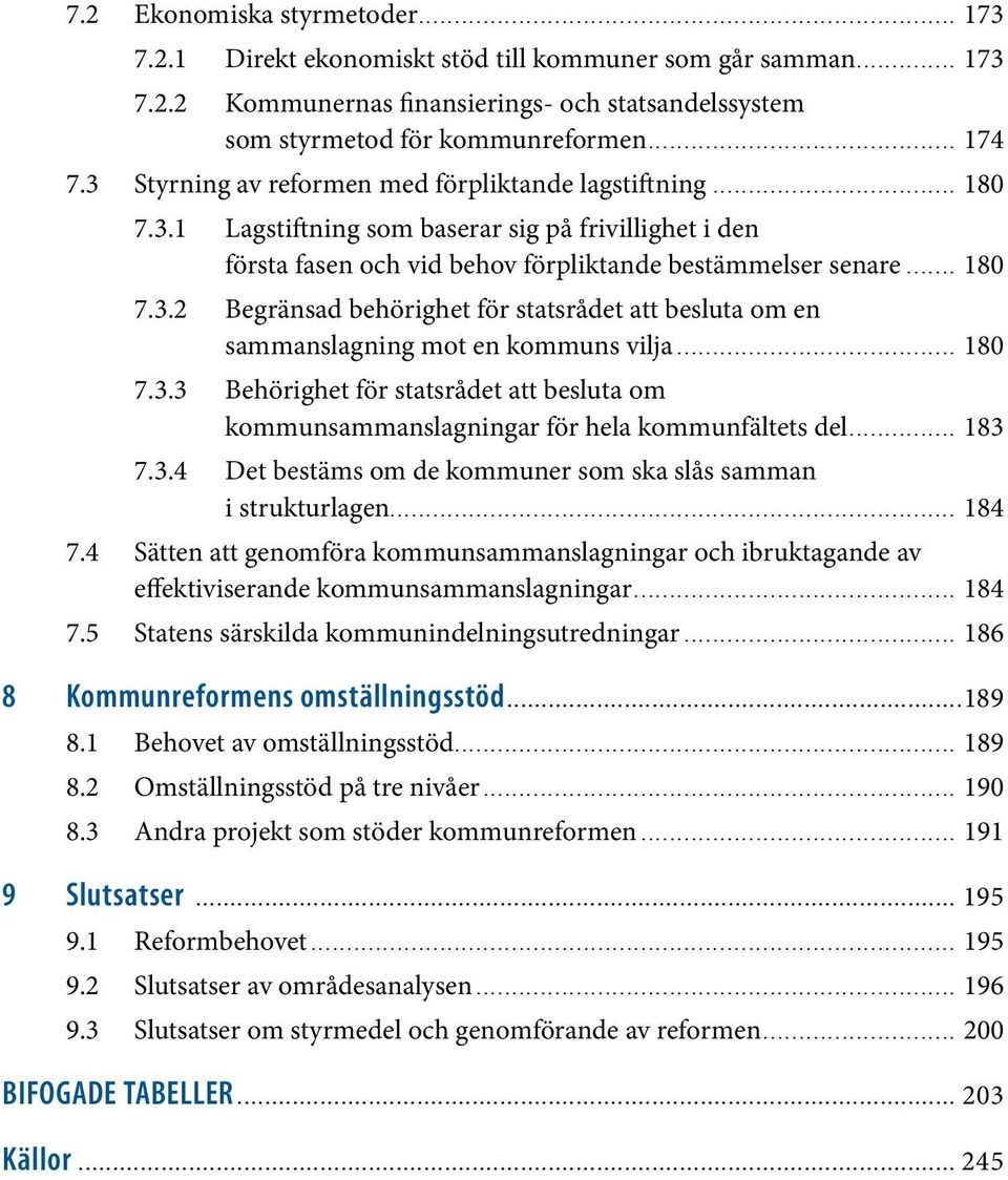 .. 180 7.3.3 Behörighet för statsrådet att besluta om kommunsammanslagningar för hela kommunfältets del... 183 7.3.4 Det bestäms om de kommuner som ska slås samman i strukturlagen... 184 7.