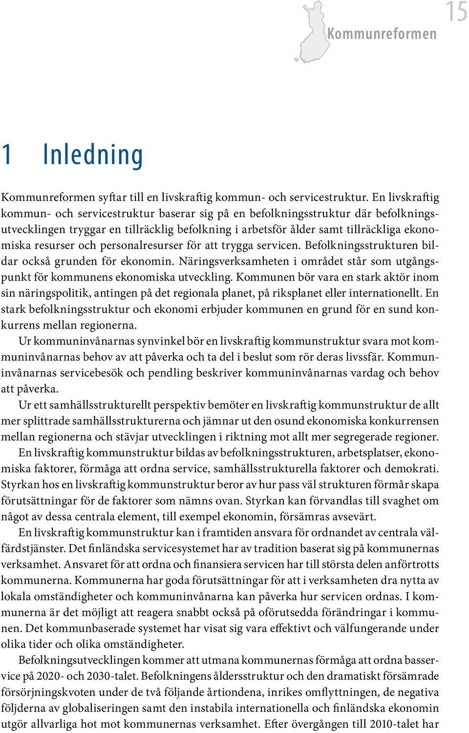 och personalresurser för att trygga servicen. Befolkningsstrukturen bildar också grunden för ekonomin. Näringsverksamheten i området står som utgångspunkt för kommunens ekonomiska utveckling.