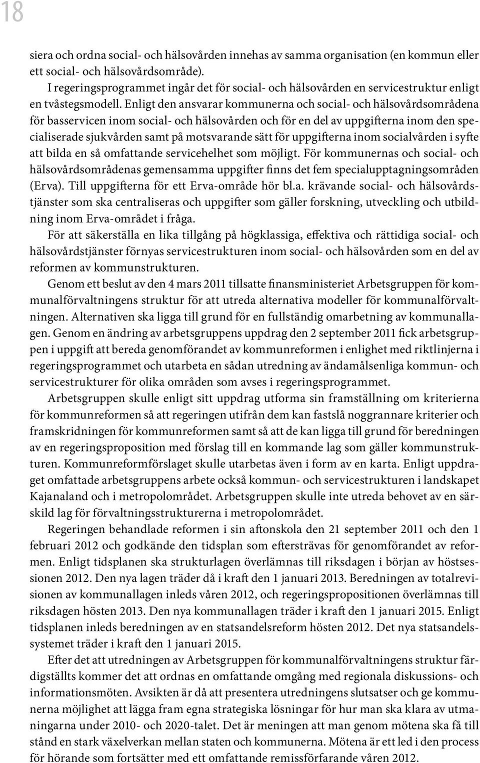 Enligt den ansvarar kommunerna och social- och hälsovårdsområdena för basservicen inom social- och hälsovården och för en del av uppgifterna inom den specialiserade sjukvården samt på motsvarande