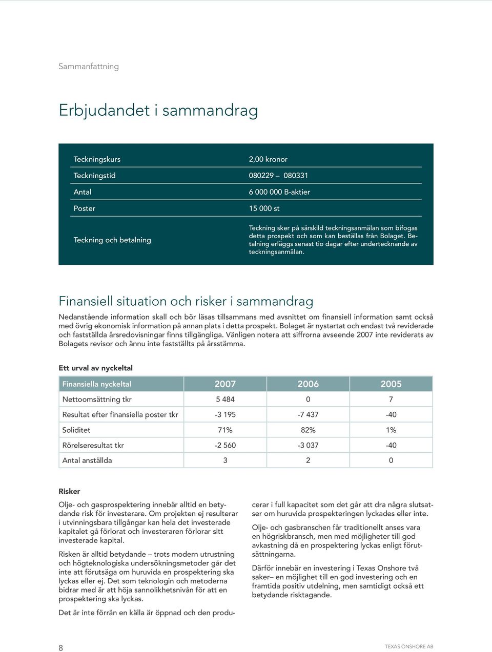 Finansiell situation och risker i sammandrag Nedanstående information skall och bör läsas tillsammans med avsnittet om finansiell information samt också med övrig ekonomisk information på annan plats