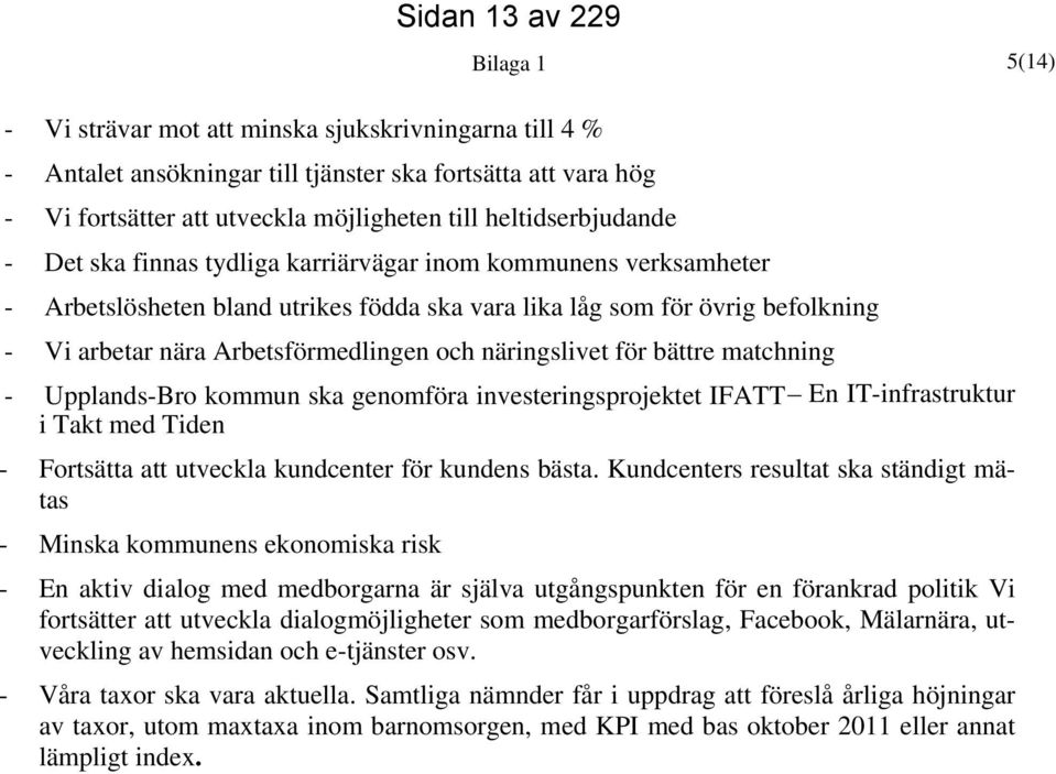 för bättre matchning - Upplands-Bro kommun ska genomföra investeringsprojektet IFATT En IT-infrastruktur i Takt med Tiden - Fortsätta att utveckla kundcenter för kundens bästa.