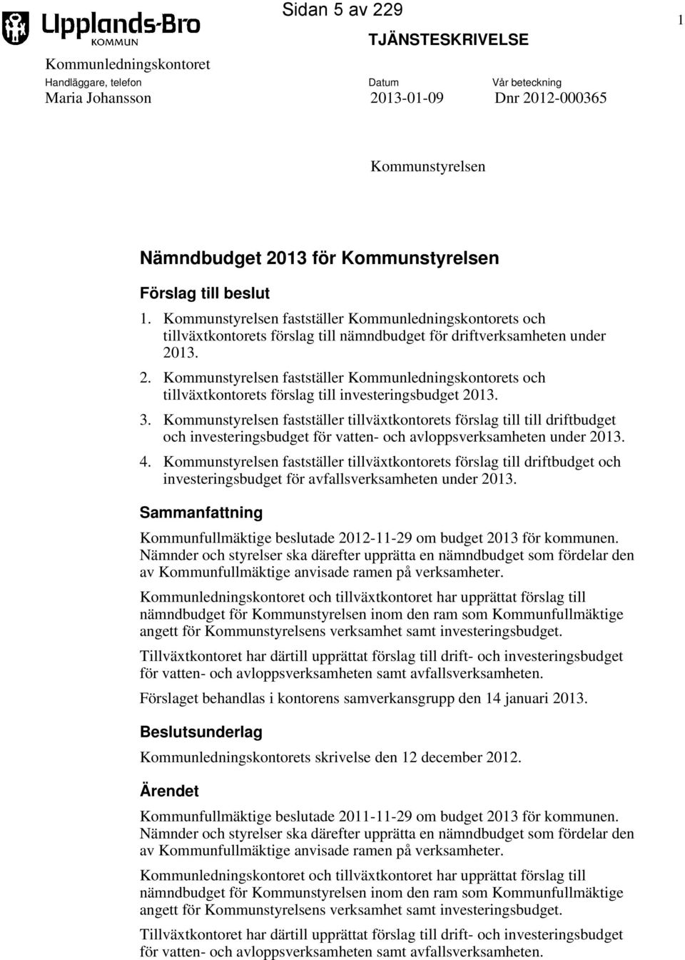 13. 2. Kommunstyrelsen fastställer Kommunledningskontorets och tillväxtkontorets förslag till investeringsbudget 2013. 3.