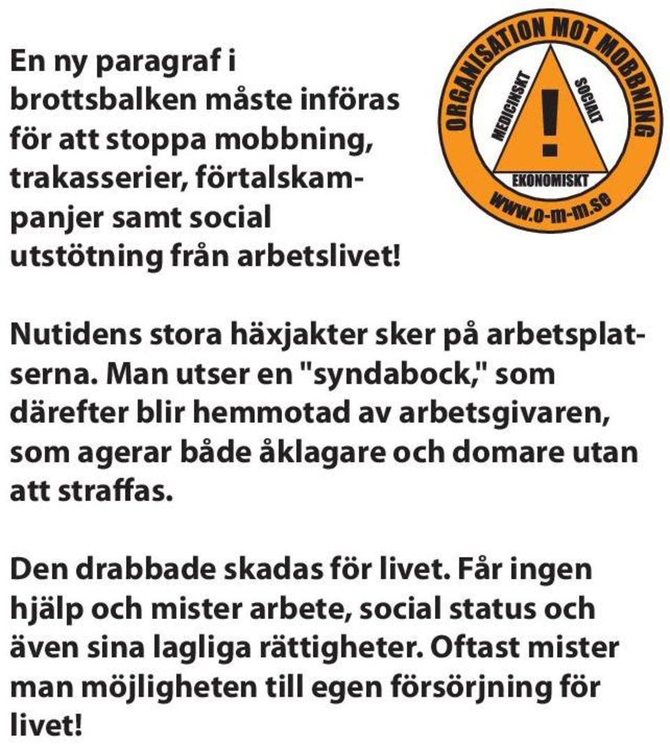 Man utser en "syndabock," som därefter blir hemmotad av arbetsgivaren, som agerar både åklagare och domare utan att