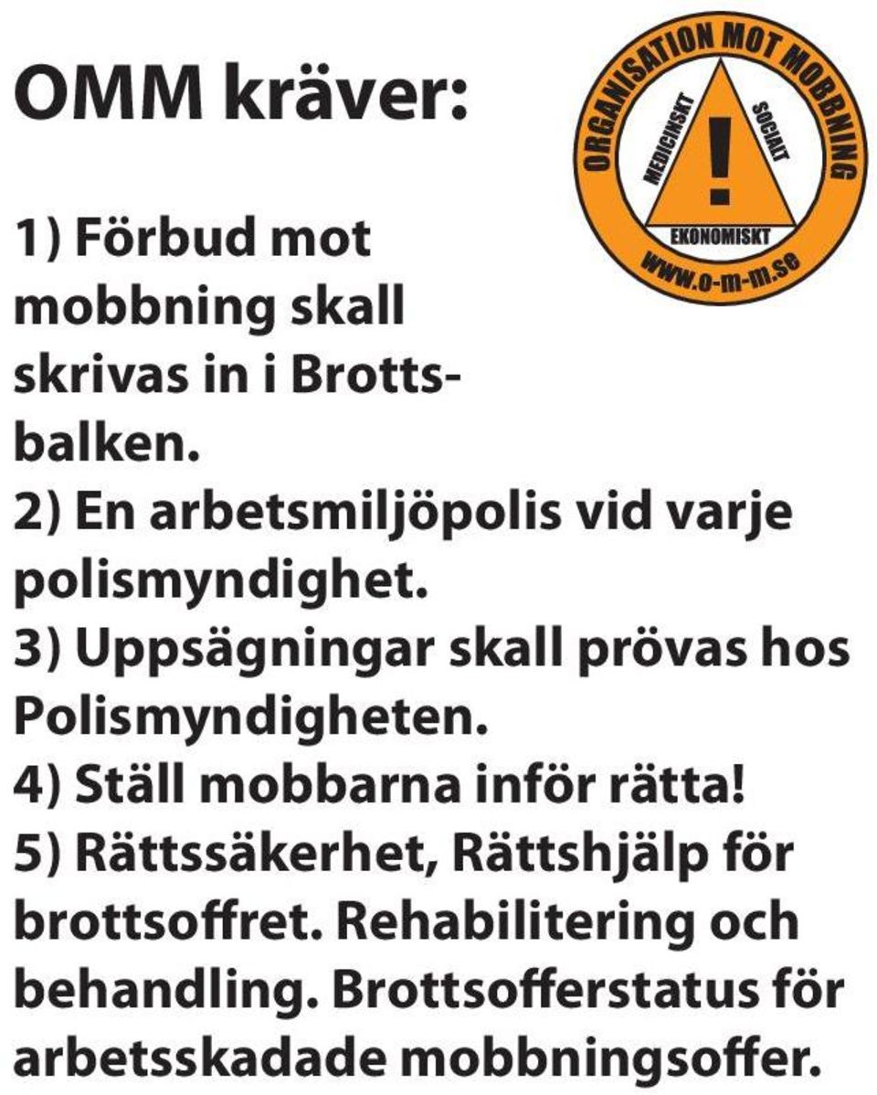 3) Uppsägningar skall prövas hos Polismyndigheten. 4) Ställ mobbarna inför rätta!