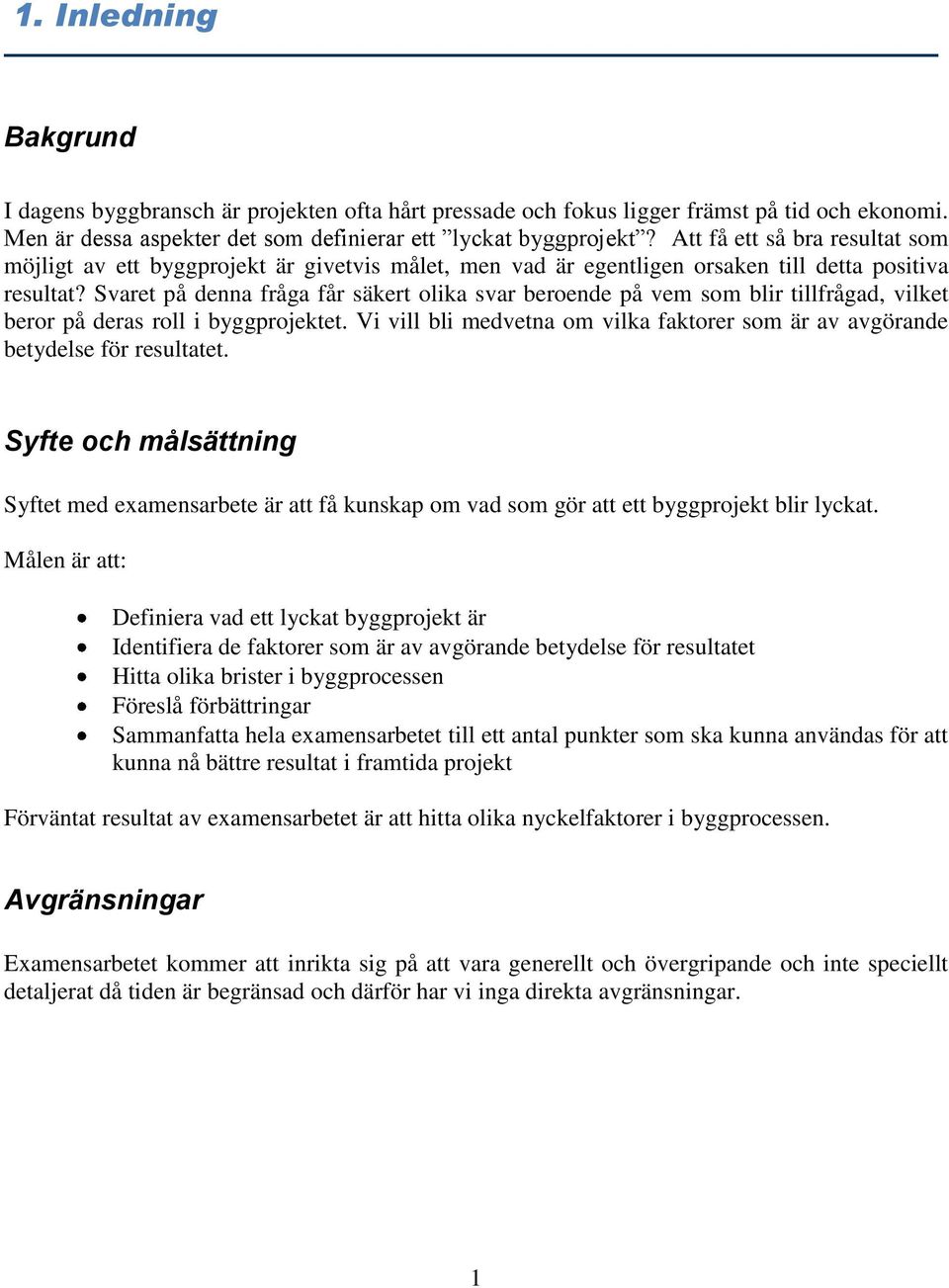 Svaret på denna fråga får säkert olika svar beroende på vem som blir tillfrågad, vilket beror på deras roll i byggprojektet.