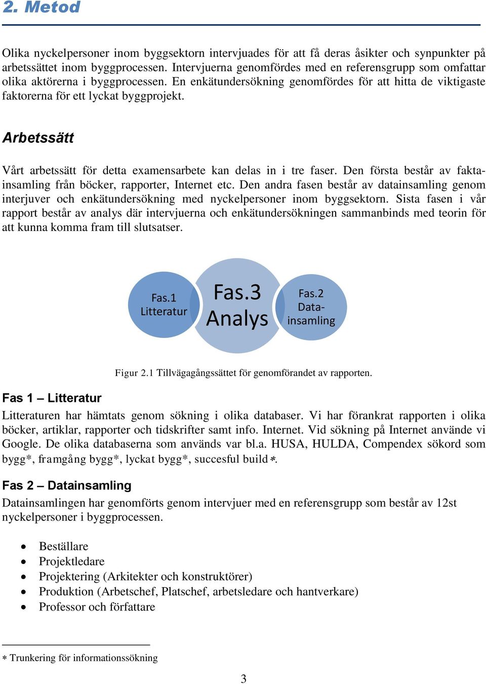 Arbetssätt Vårt arbetssätt för detta examensarbete kan delas in i tre faser. Den första består av faktainsamling från böcker, rapporter, Internet etc.