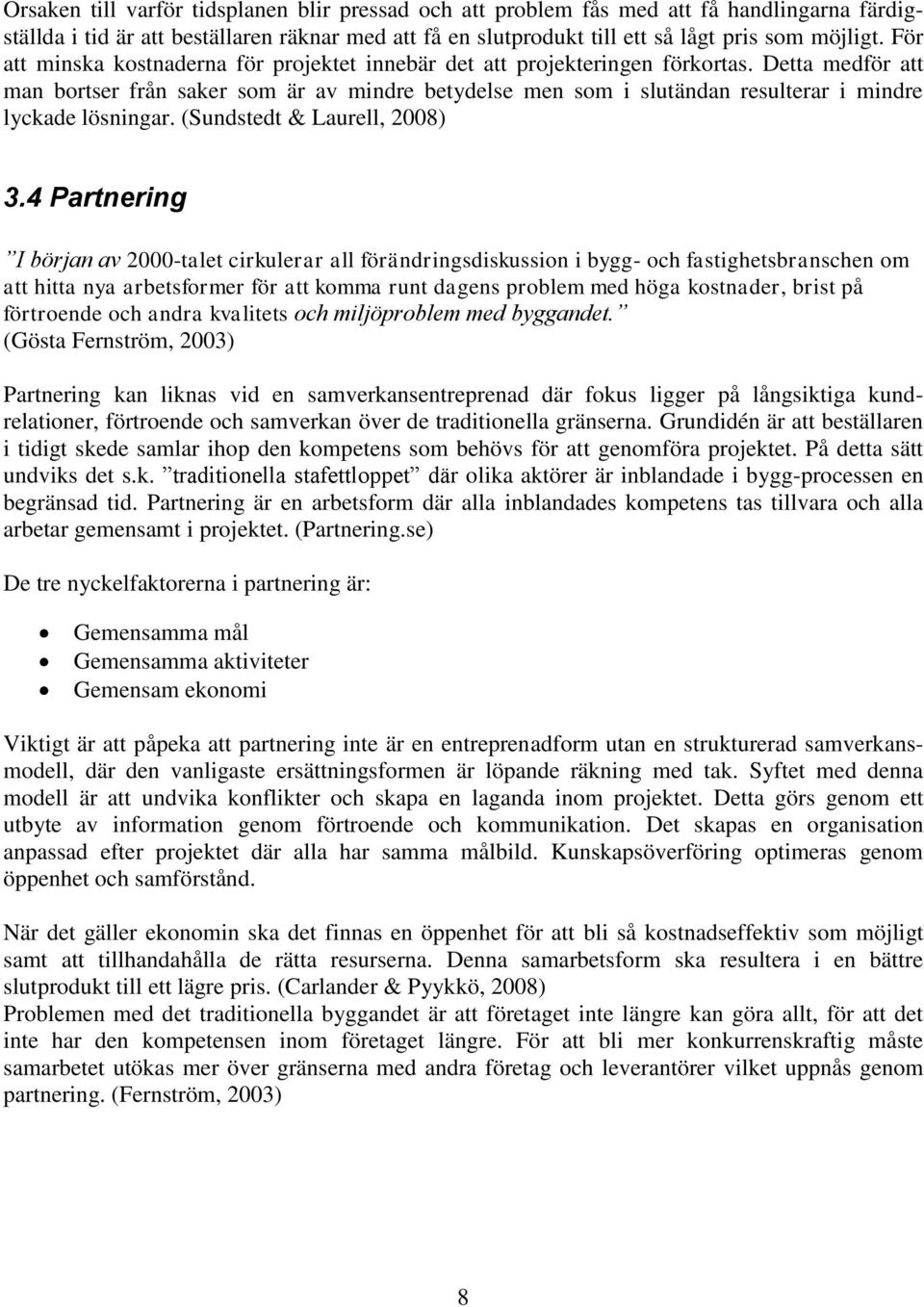 Detta medför att man bortser från saker som är av mindre betydelse men som i slutändan resulterar i mindre lyckade lösningar. (Sundstedt & Laurell, 2008) 3.