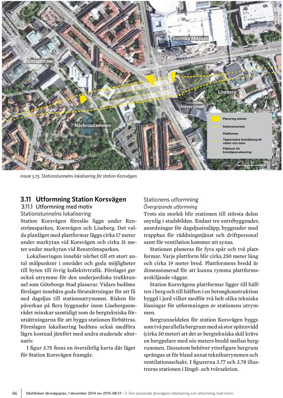 Utformning Station Korsvägen 3.11.1 Utformning med motiv Stationstunnelns lokalisering Station Korsvägen föreslås ligga under Renströmsparken, Korsvägen och Liseberg.