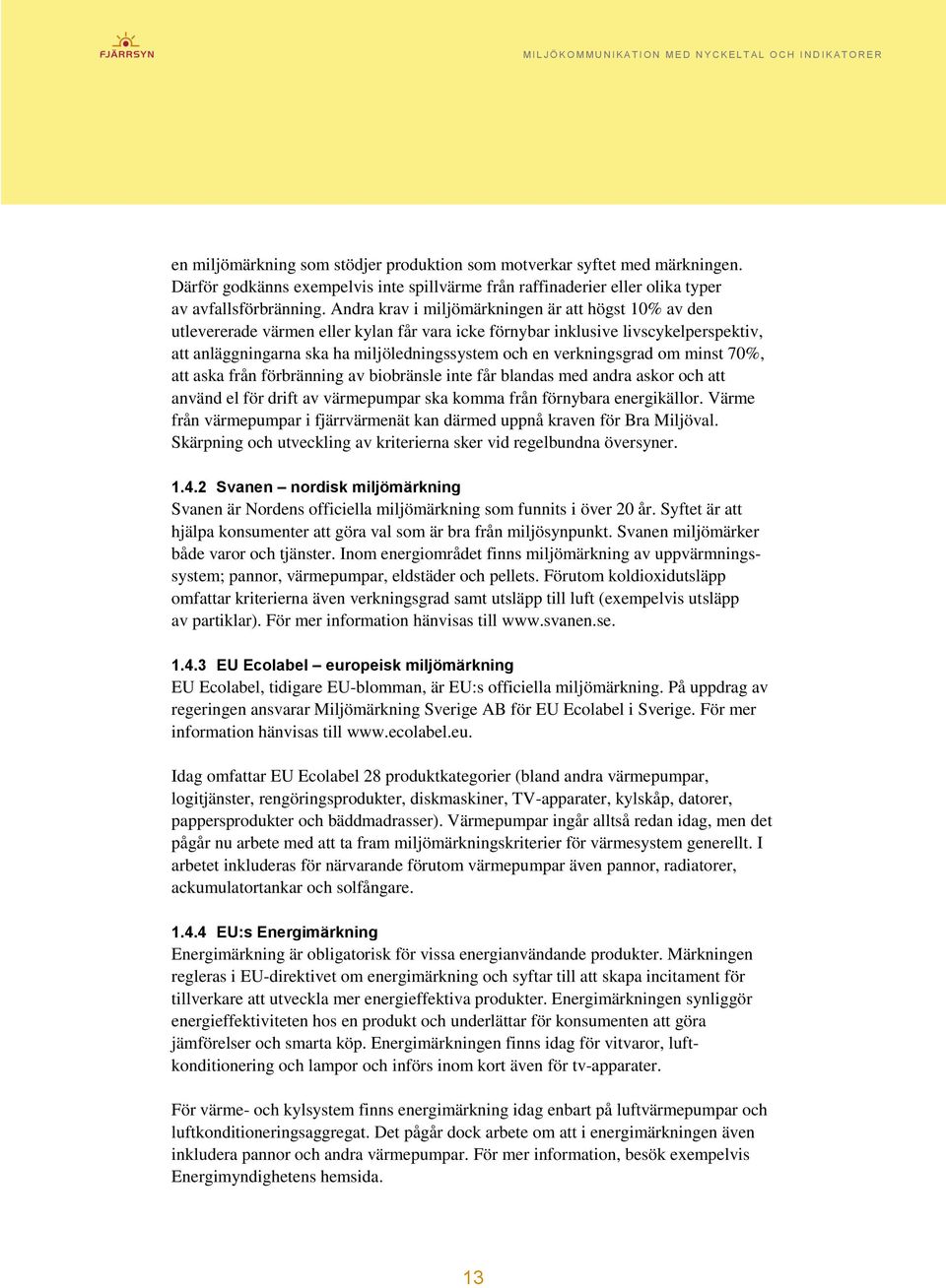 verkningsgrad om minst 70%, att aska från förbränning av biobränsle inte får blandas med andra askor och att använd el för drift av värmepumpar ska komma från förnybara energikällor.