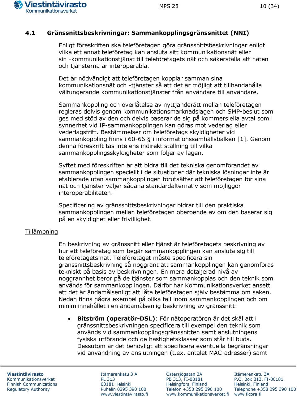 kommunikationsnät eller sin -kommunikationstjänst till teleföretagets nät och säkerställa att näten och tjänsterna är interoperabla.