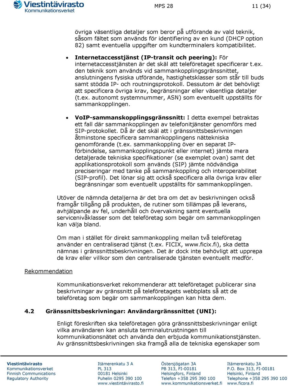 den teknik som används vid sammankopplingsgränssnittet, anslutningens fysiska utförande, hastighetsklasser som står till buds samt stödda IP- och routningsprotokoll.