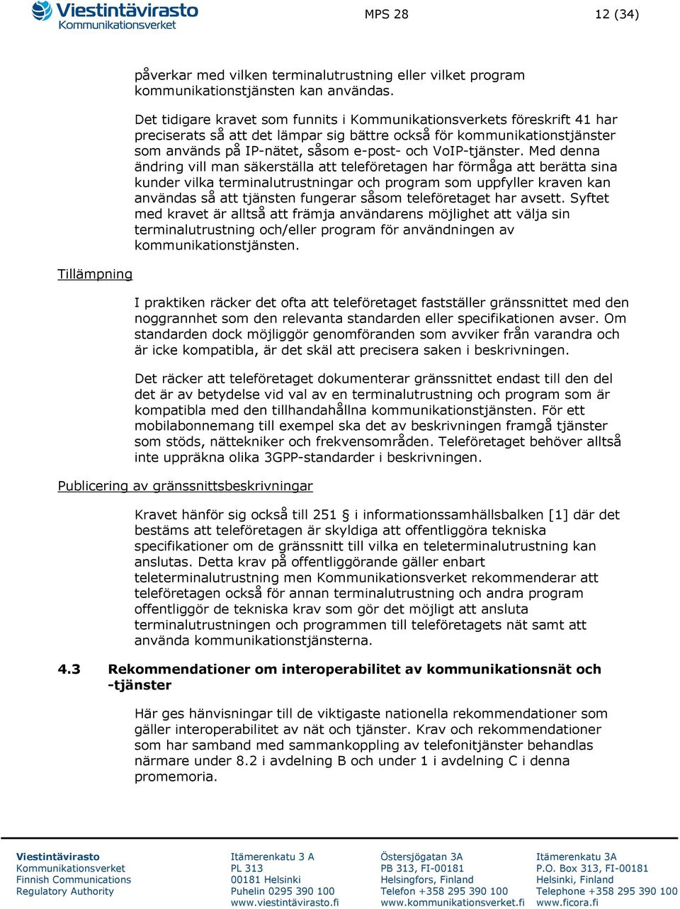 Med denna ändring vill man säkerställa att teleföretagen har förmåga att berätta sina kunder vilka terminalutrustningar och program som uppfyller kraven kan användas så att tjänsten fungerar såsom