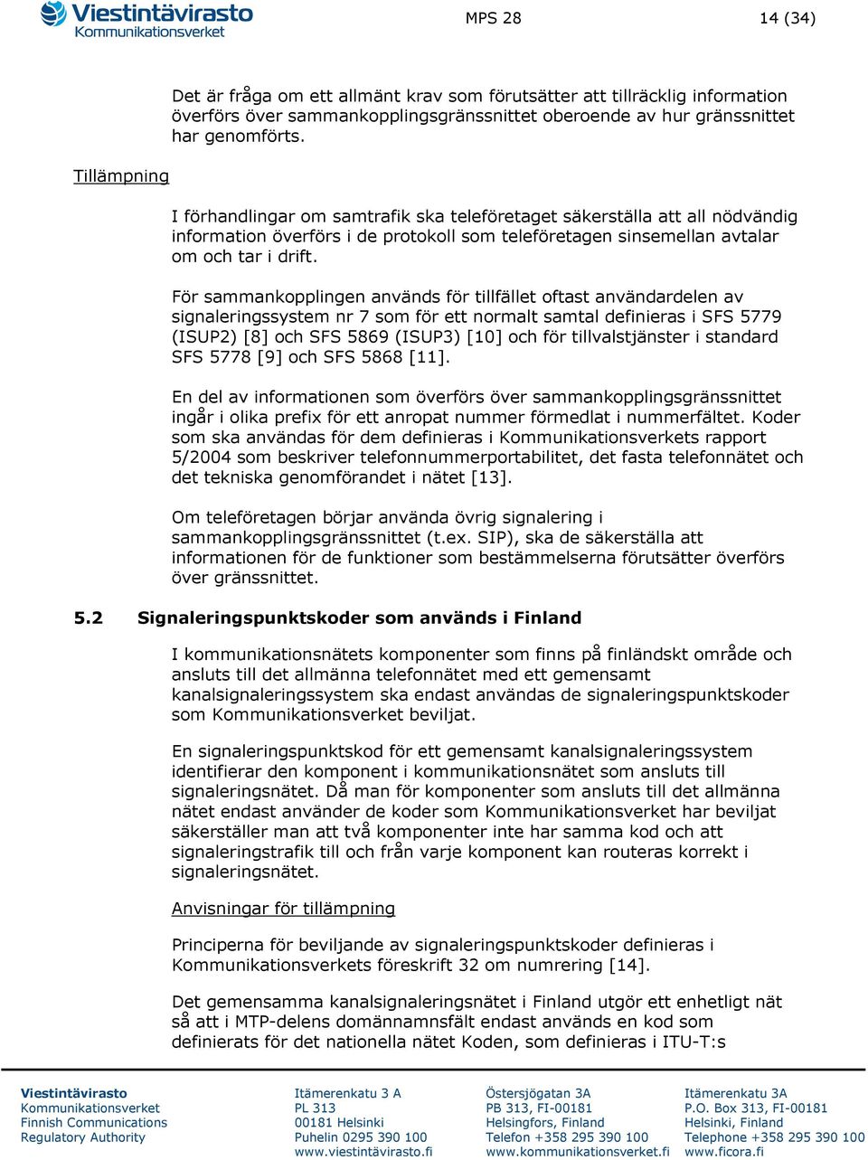 För sammankopplingen används för tillfället oftast användardelen av signaleringssystem nr 7 som för ett normalt samtal definieras i SFS 5779 (ISUP2) [8] och SFS 5869 (ISUP3) [10] och för