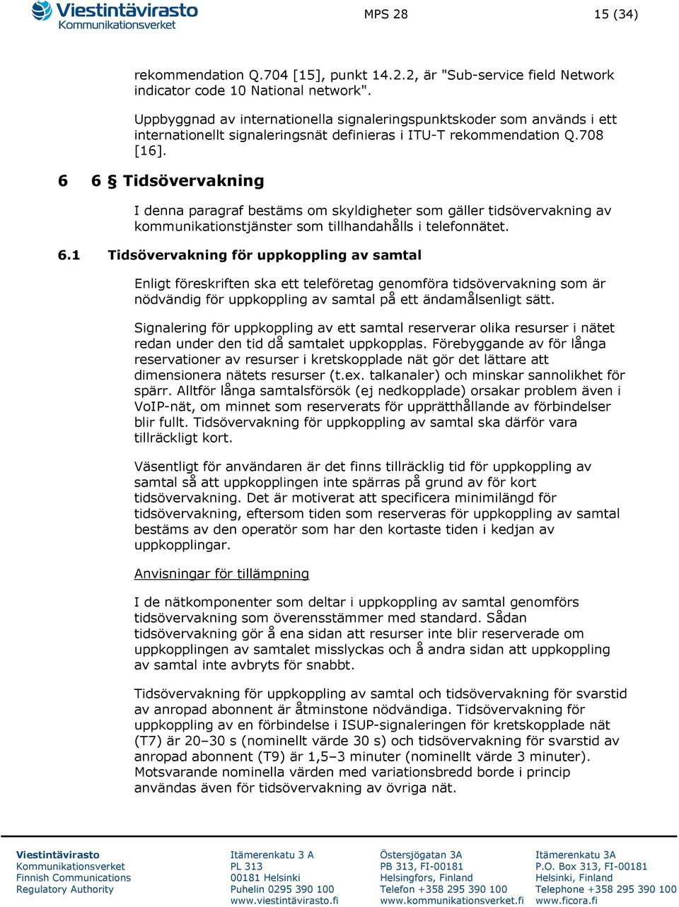 6 6 Tidsövervakning I denna paragraf bestäms om skyldigheter som gäller tidsövervakning av kommunikationstjänster som tillhandahålls i telefonnätet. 6.1 Tidsövervakning för uppkoppling av samtal Enligt föreskriften ska ett teleföretag genomföra tidsövervakning som är nödvändig för uppkoppling av samtal på ett ändamålsenligt sätt.