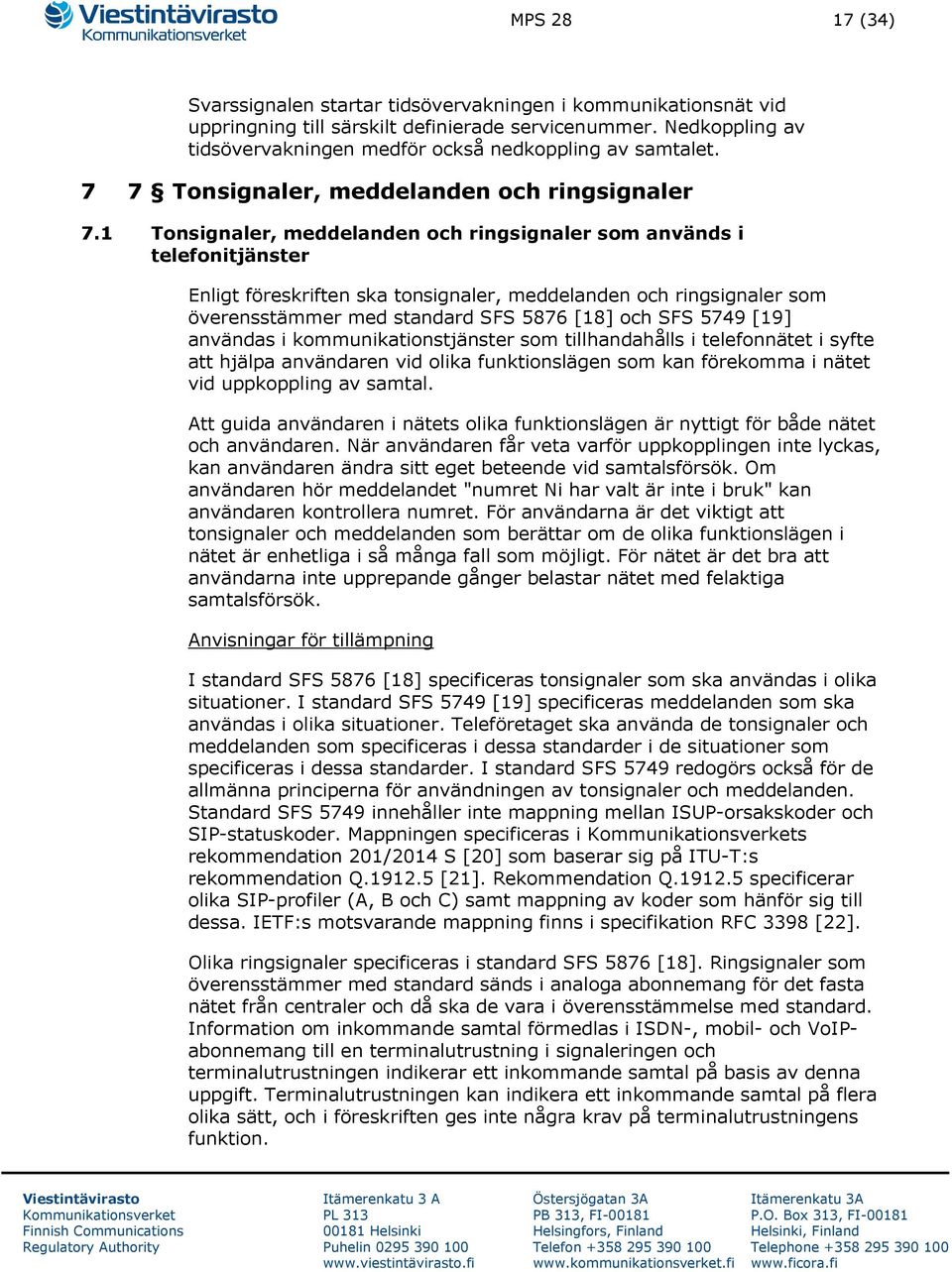 1 Tonsignaler, meddelanden och ringsignaler som används i telefonitjänster Enligt föreskriften ska tonsignaler, meddelanden och ringsignaler som överensstämmer med standard SFS 5876 [18] och SFS 5749