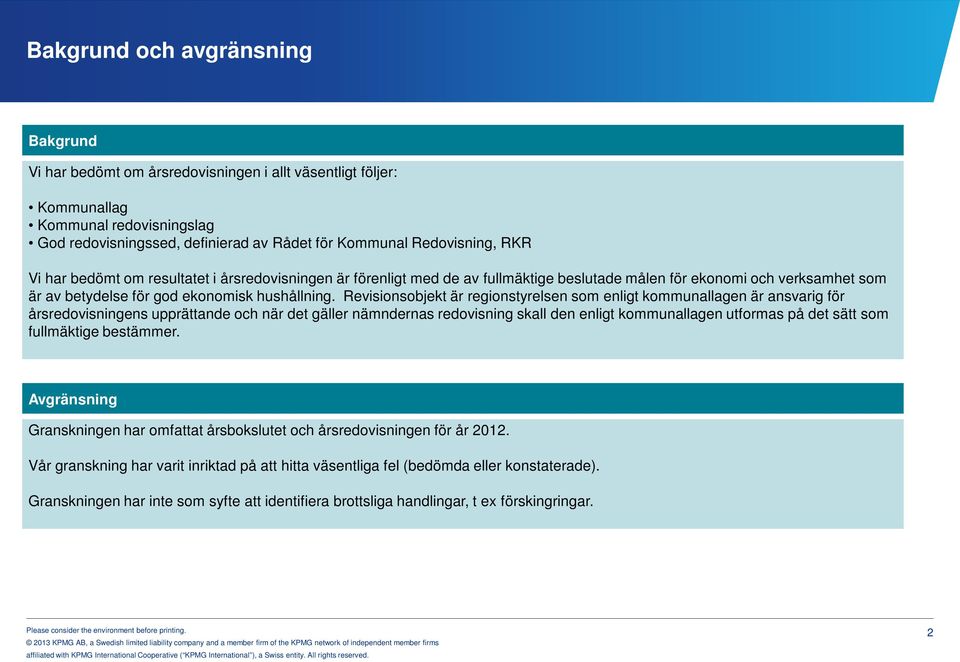 Revisionsobjekt är regionstyrelsen som enligt kommunallagen är ansvarig för årsredovisningens upprättande och när det gäller nämndernas redovisning skall den enligt kommunallagen utformas på det sätt