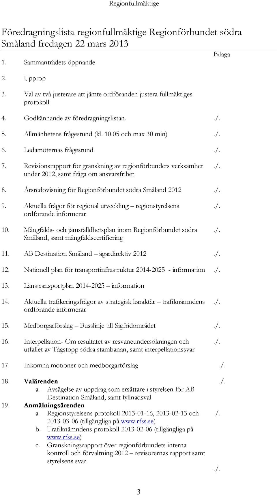 /. 7. Revisionsrapport för granskning av regionförbundets verksamhet under 2012, samt fråga om ansvarsfrihet./. 8. Årsredovisning för Regionförbundet södra Småland 2012./. 9.