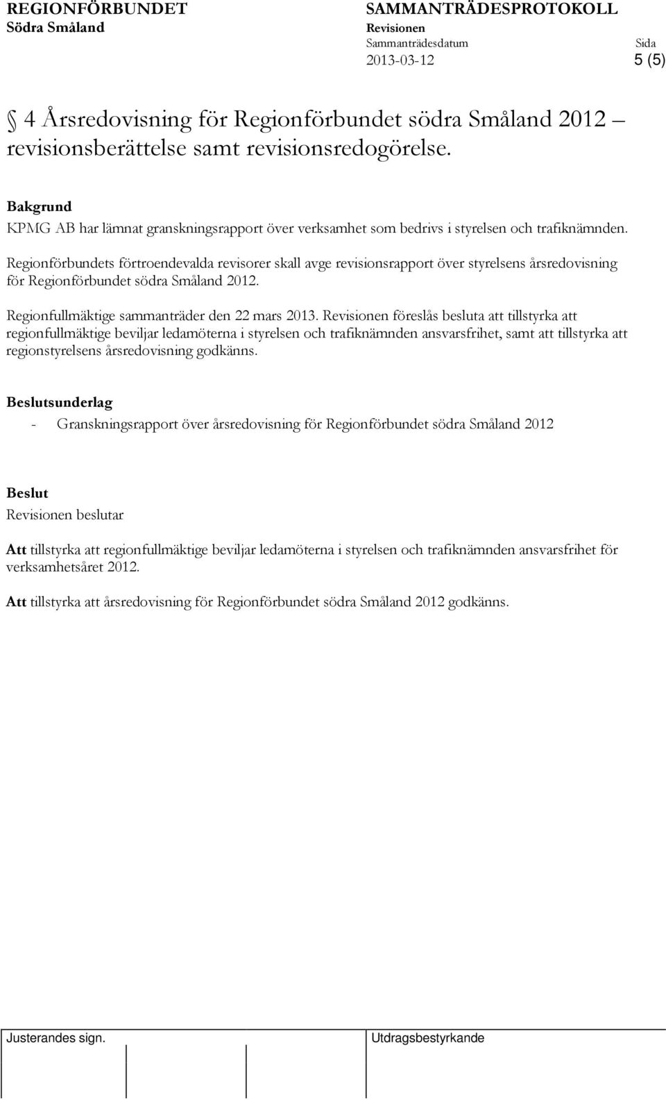 Regionförbundets förtroendevalda revisorer skall avge revisionsrapport över styrelsens årsredovisning för Regionförbundet södra Småland 2012. Regionfullmäktige sammanträder den 22 mars 2013.