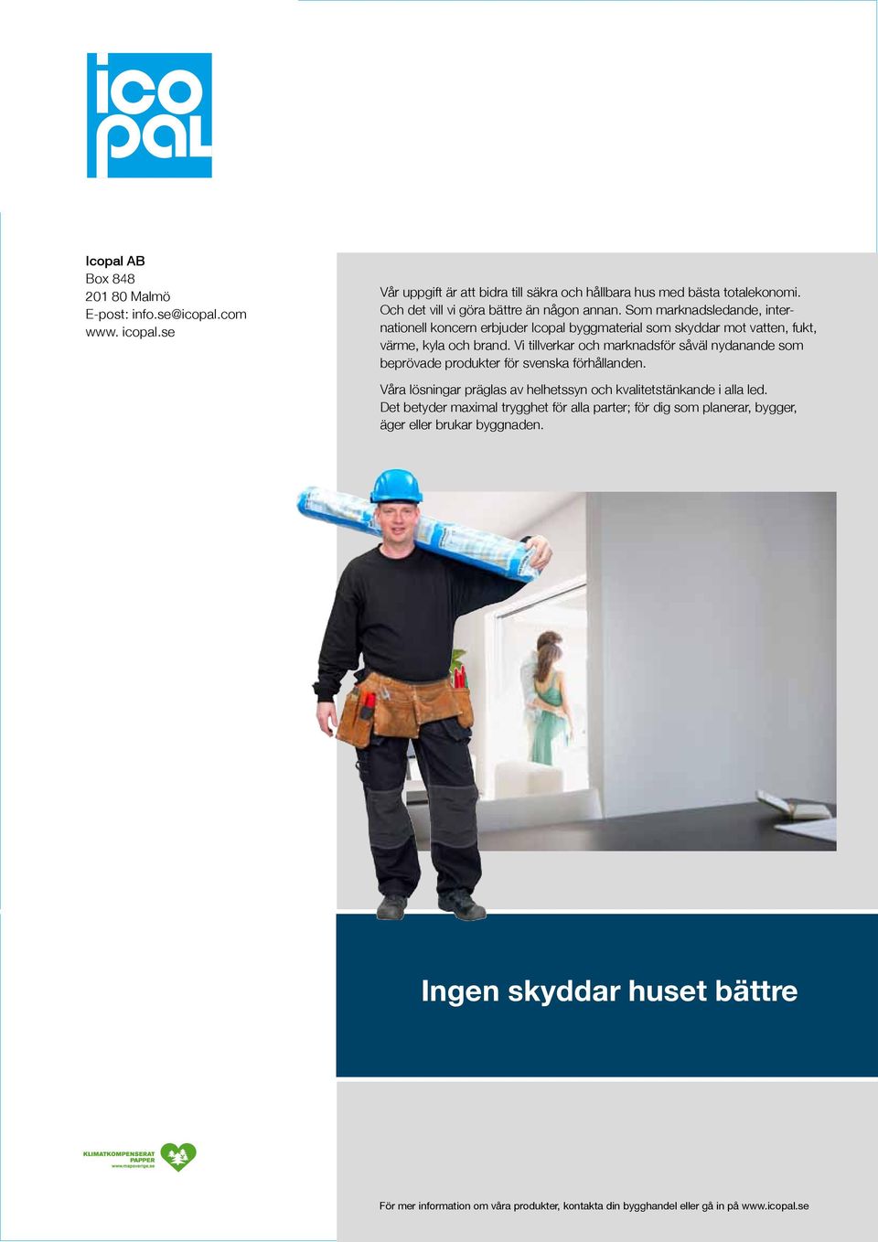 Och det vill vi göra bättre än någon annan. Som marknadsledande, internationell koncern erbjuder Icopal byggmaterial som skyddar mot vatten, fukt, värme, kyla och brand.