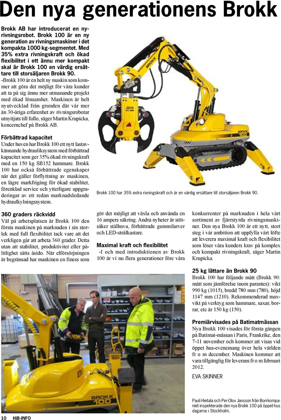 -Brokk 100 är en helt ny maskin som kommer att göra det möjligt för våra kunder att ta på sig ännu mer utmanande projekt med ökad lönsamhet.