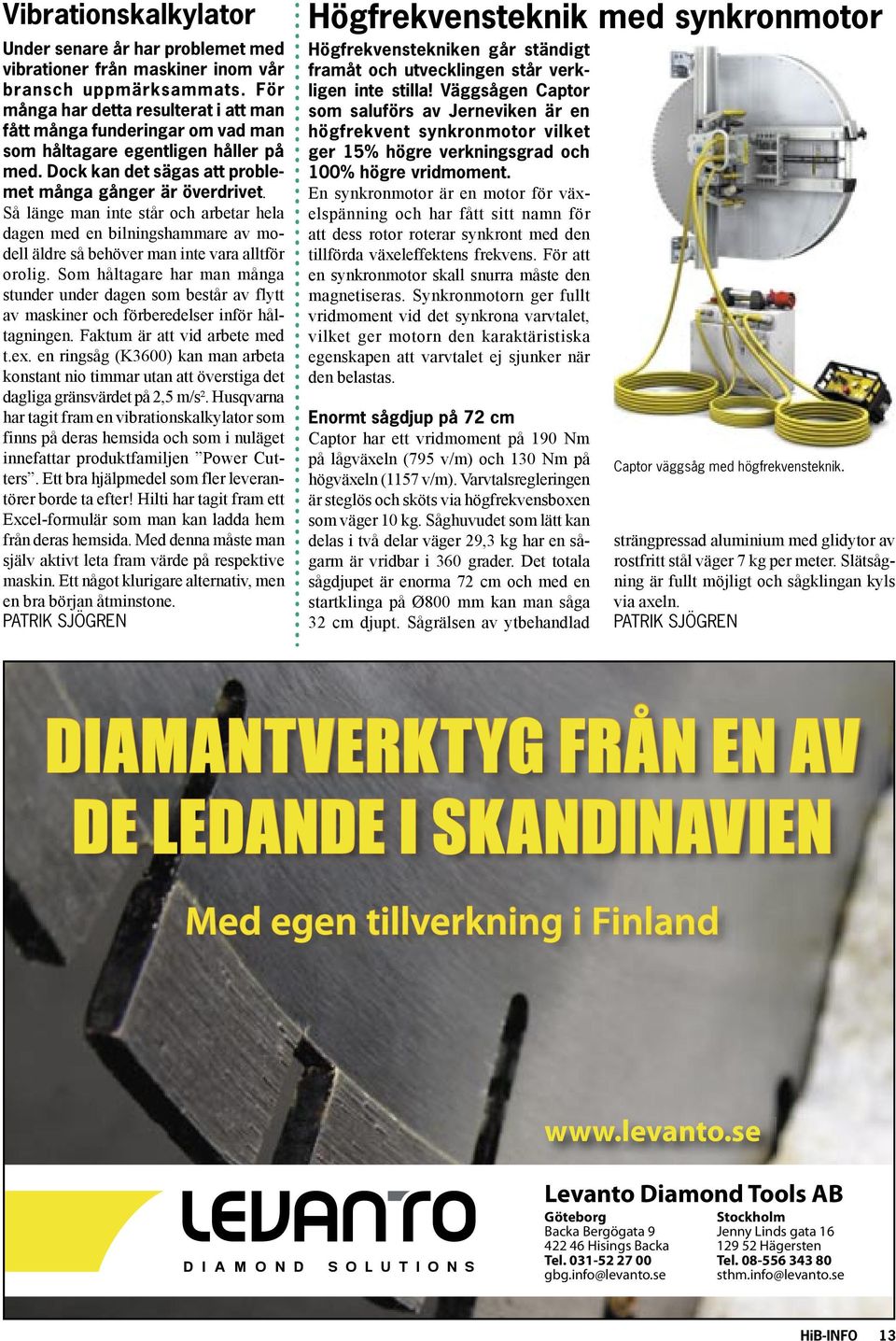 Så länge man inte står och arbetar hela dagen med en bilningshammare av modell äldre så behöver man inte vara alltför orolig.