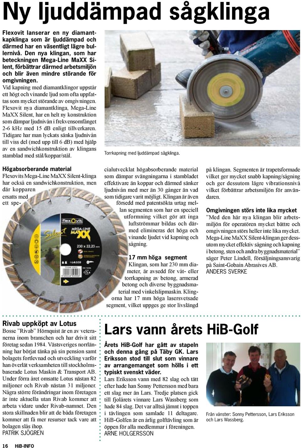 Vid kapning med diamantklingor uppstår ett högt och vinande ljud som ofta uppfattas som mycket störande av omgivningen.