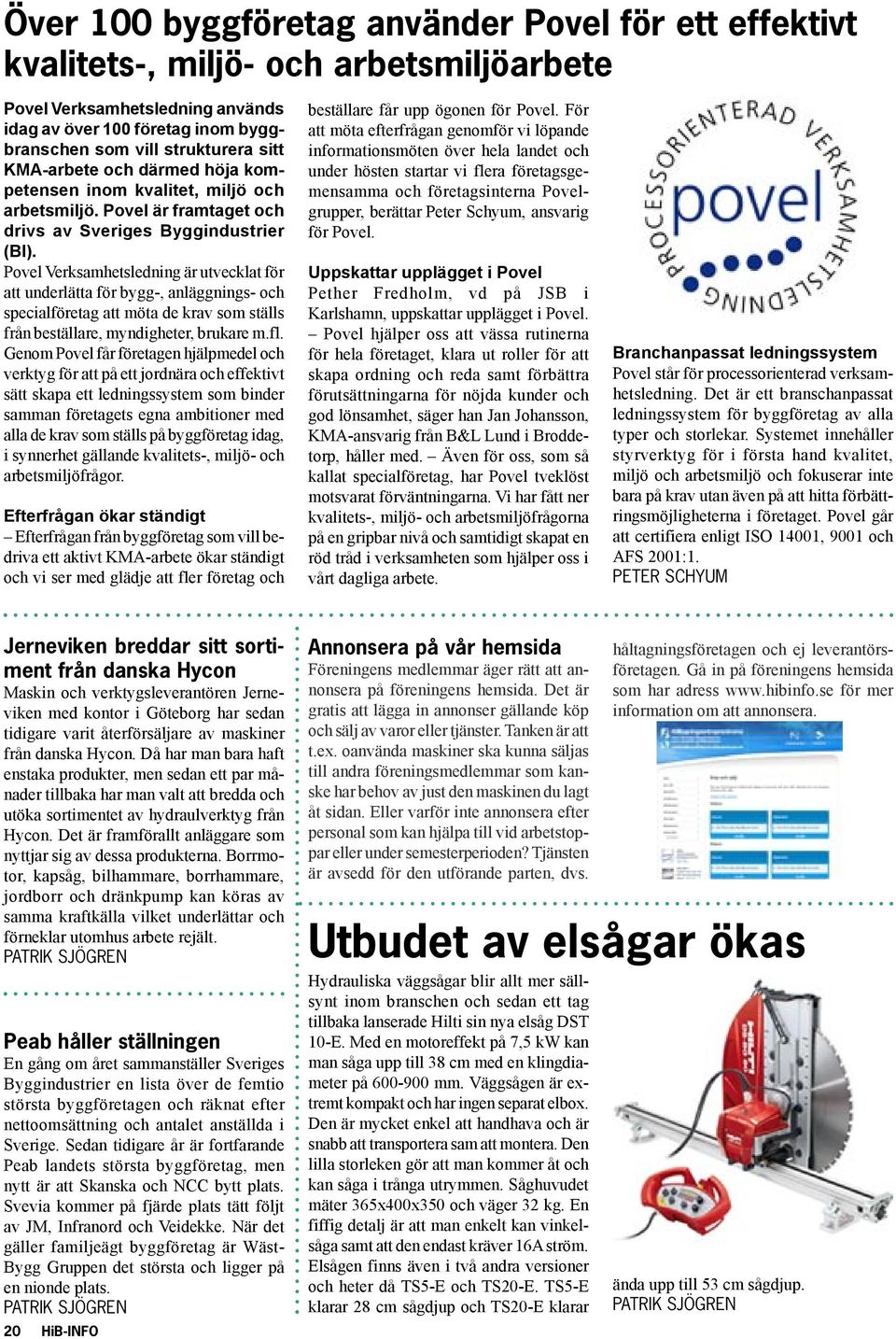 Povel Verksamhetsledning är utvecklat för att underlätta för bygg-, anläggnings- och specialföretag att möta de krav som ställs från beställare, myndigheter, brukare m.fl.