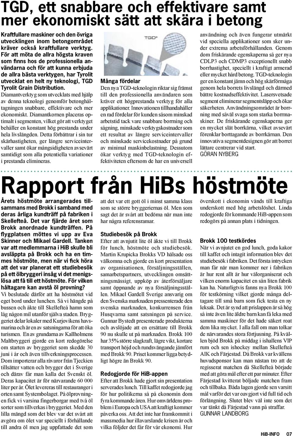 Distribution. Diamantverktyg som utvecklats med hjälp av denna teknologi genomför betonghåltagningen snabbare, effektivare och mer ekonomiskt.
