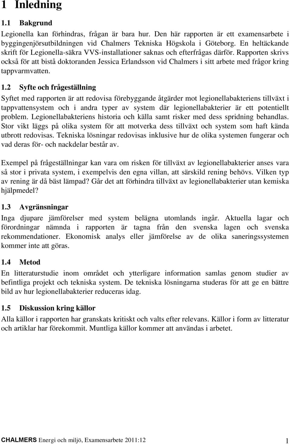 Rapporten skrivs också för att bistå doktoranden Jessica Erlandsson vid Chalmers i sitt arbete med frågor kring tappvarmvatten. 1.