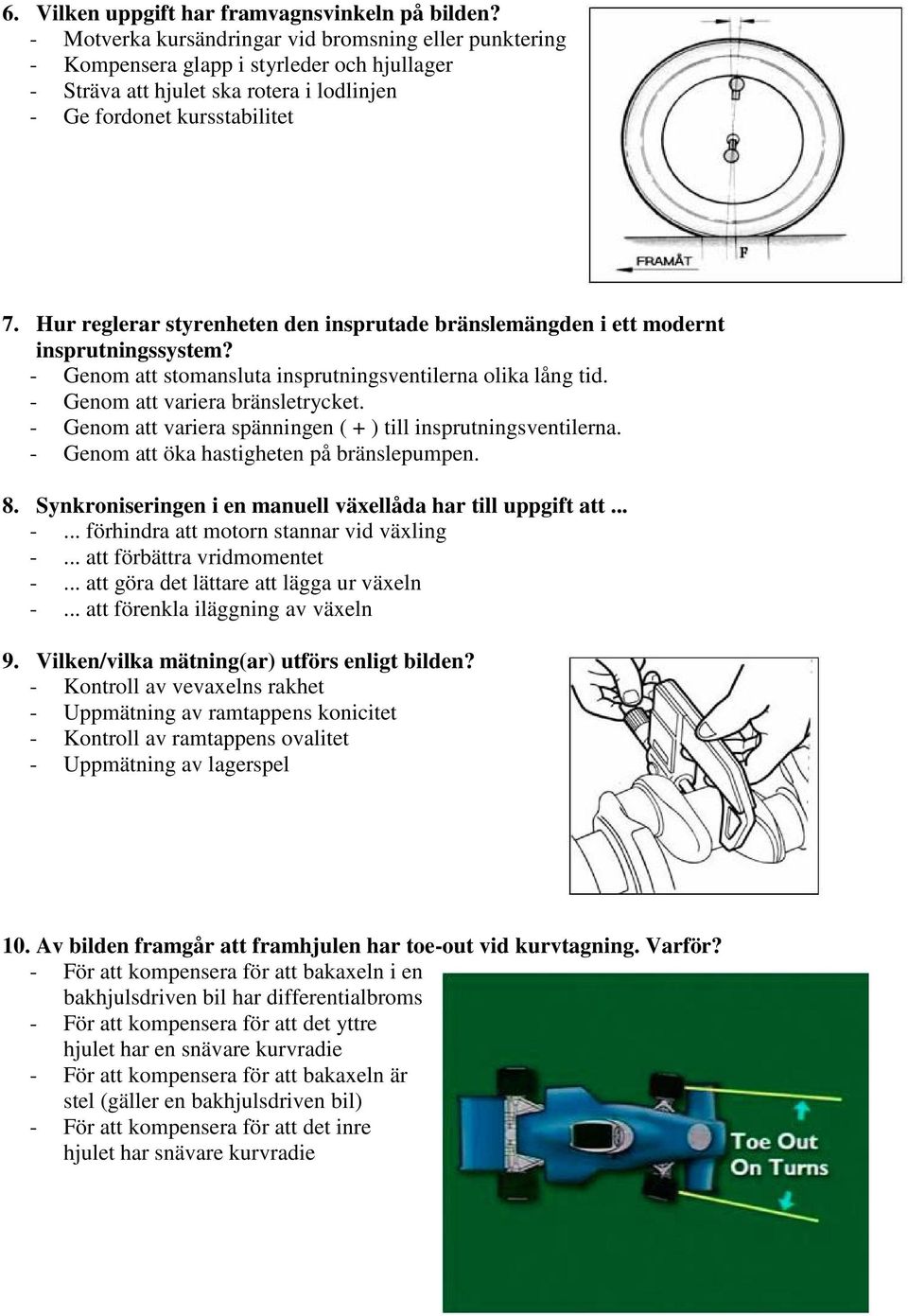 Hur reglerar styrenheten den insprutade bränslemängden i ett modernt insprutningssystem? - Genom att stomansluta insprutningsventilerna olika lång tid. - Genom att variera bränsletrycket.