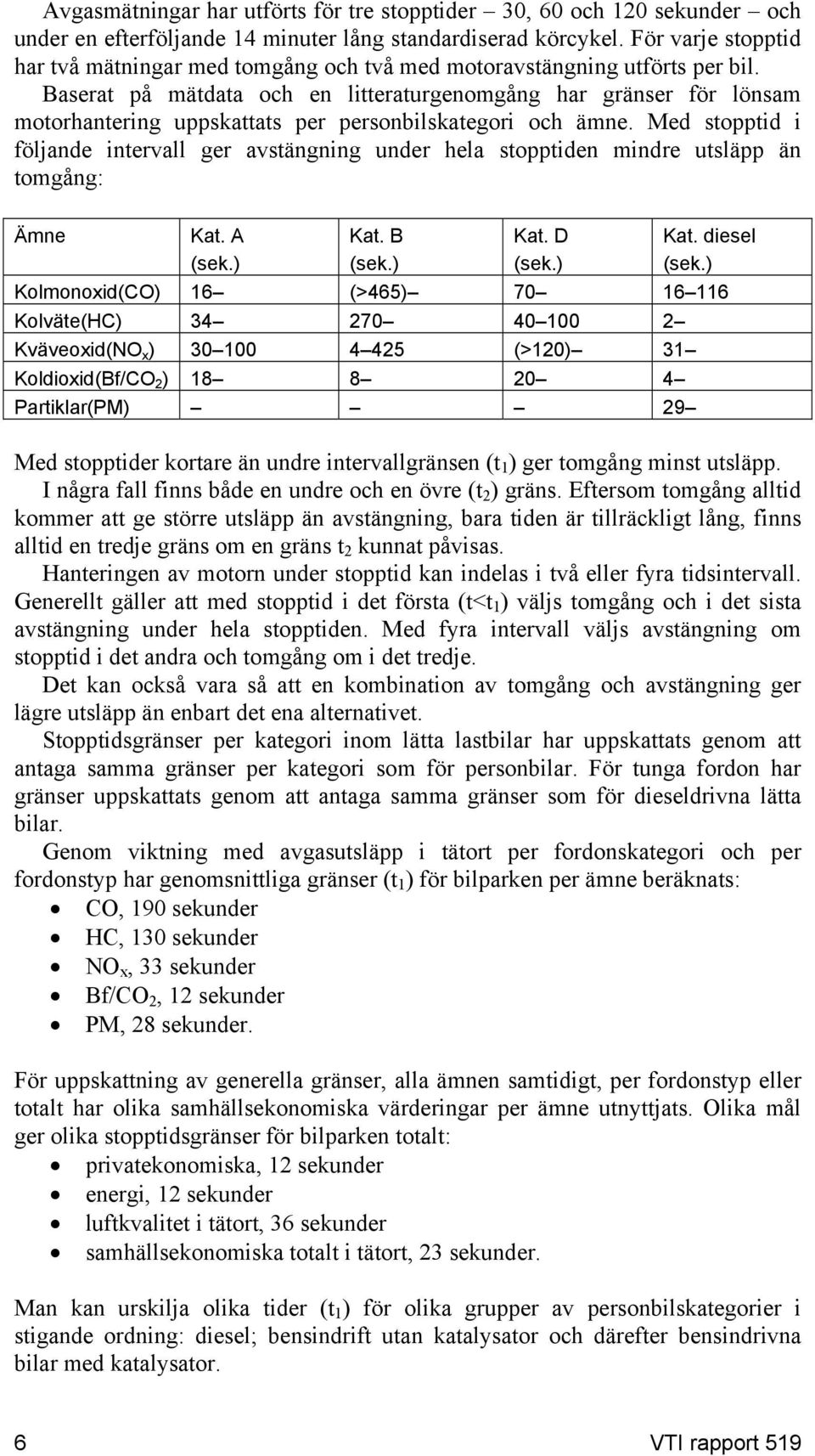 Baserat på mätdata och en litteraturgenomgång har gränser för lönsam motorhantering uppskattats per personbilskategori och ämne.