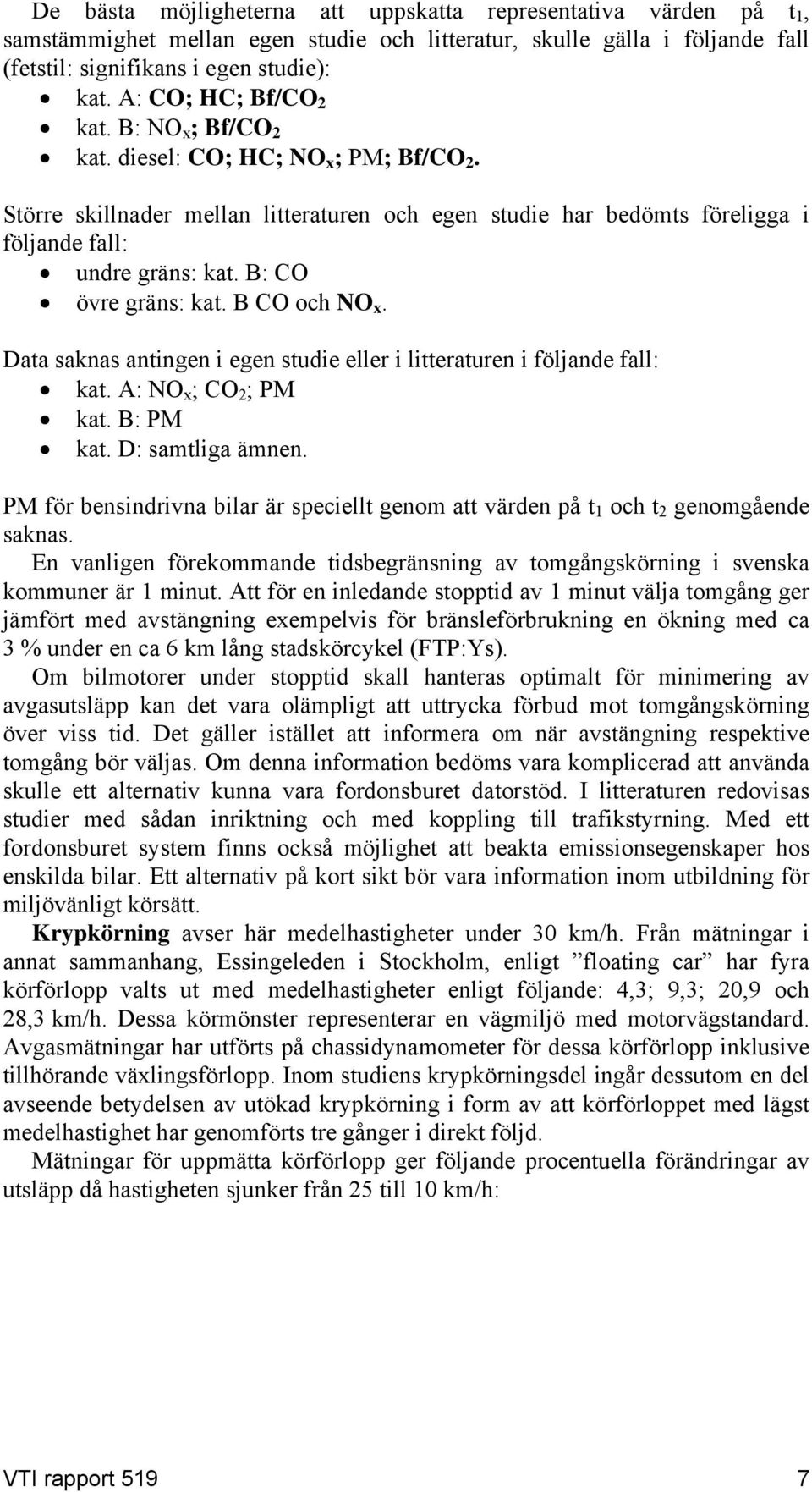 B: CO övre gräns: kat. B CO och NO x. Data saknas antingen i egen studie eller i litteraturen i följande fall: kat. A: NO x ; CO 2 ; PM kat. B: PM kat. D: samtliga ämnen.