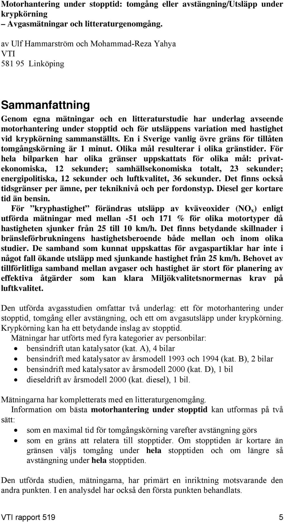 variation med hastighet vid krypkörning sammanställts. En i Sverige vanlig övre gräns för tillåten tomgångskörning är 1 minut. Olika mål resulterar i olika gränstider.