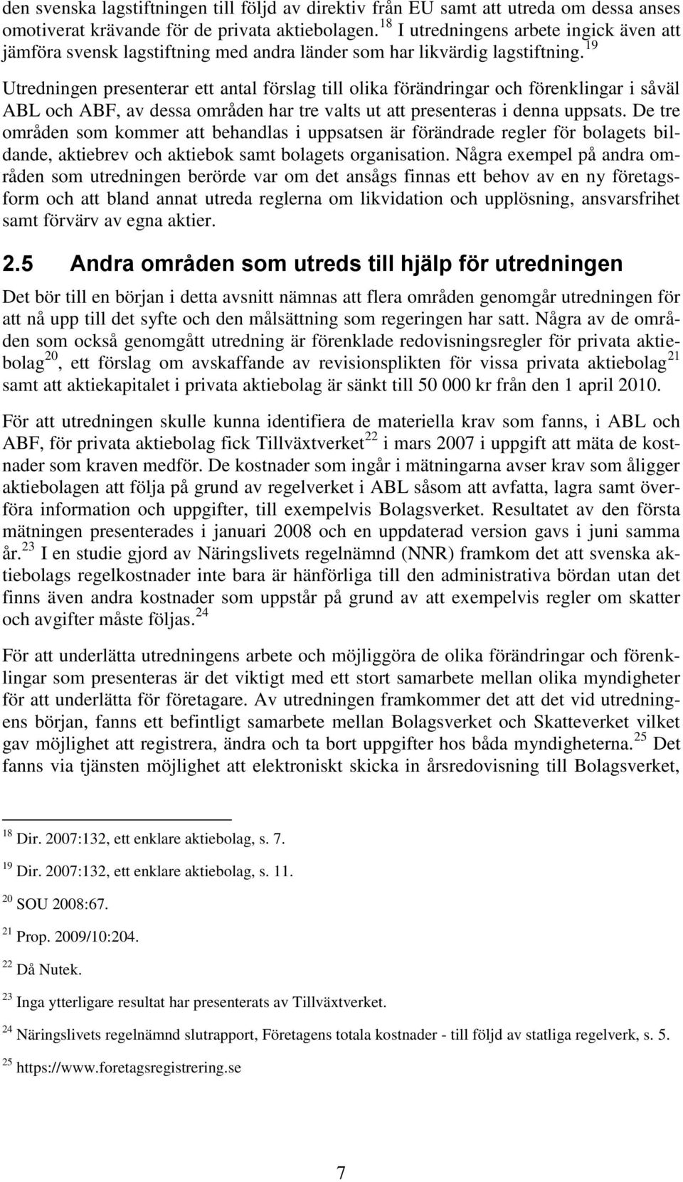 19 Utredningen presenterar ett antal förslag till olika förändringar och förenklingar i såväl ABL och ABF, av dessa områden har tre valts ut att presenteras i denna uppsats.