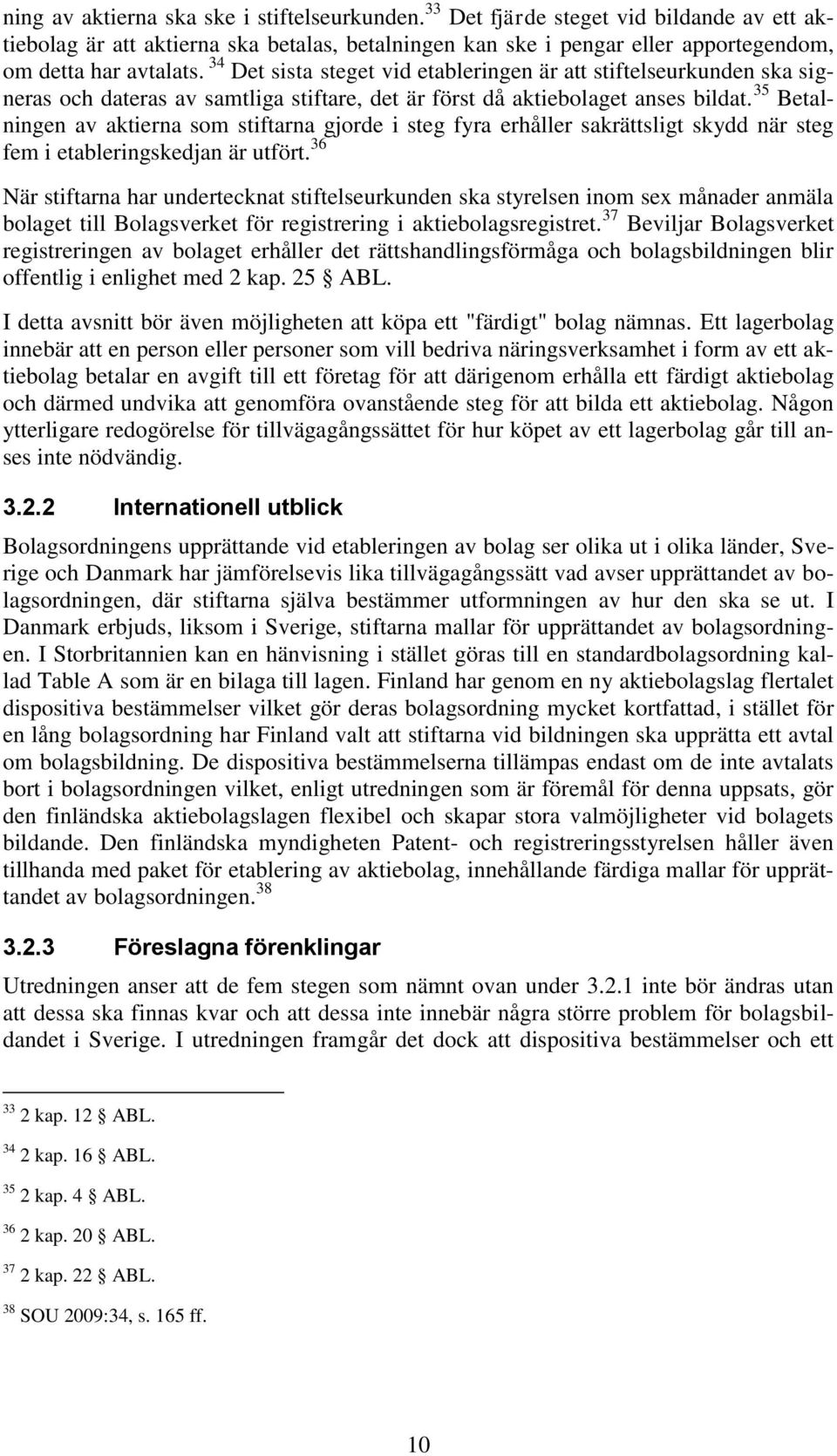 35 Betalningen av aktierna som stiftarna gjorde i steg fyra erhåller sakrättsligt skydd när steg fem i etableringskedjan är utfört.