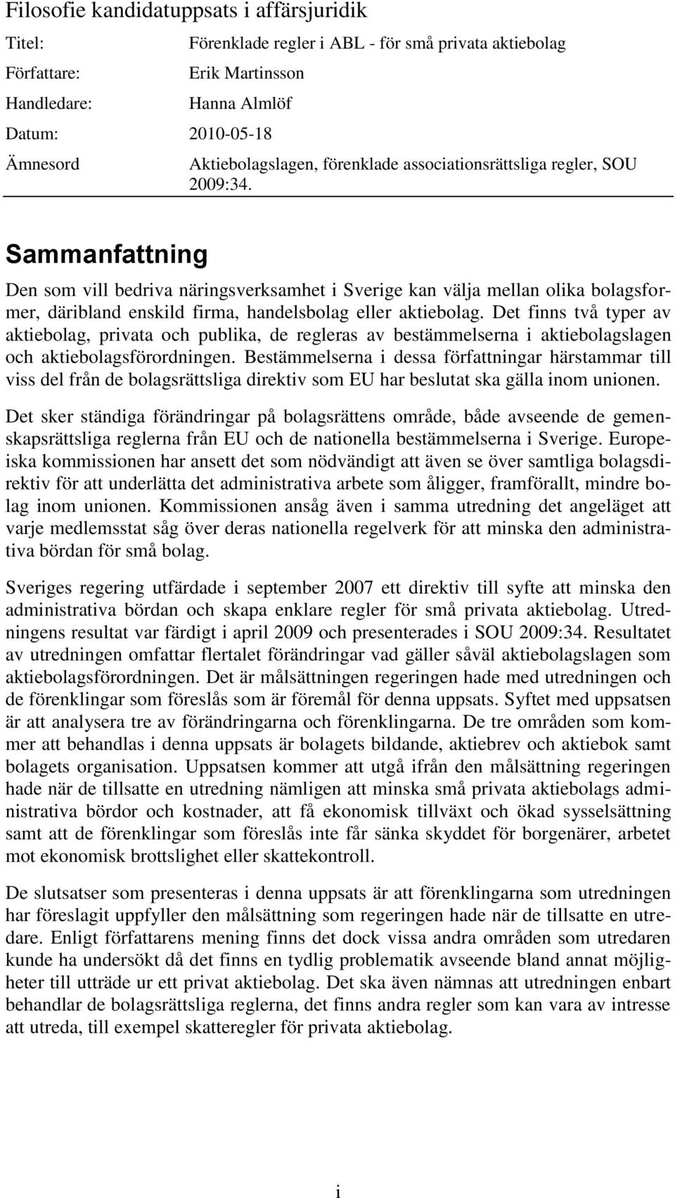 Sammanfattning Den som vill bedriva näringsverksamhet i Sverige kan välja mellan olika bolagsformer, däribland enskild firma, handelsbolag eller aktiebolag.