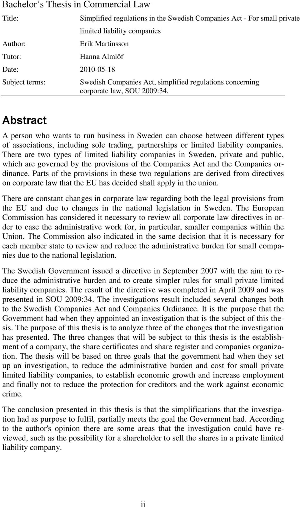 Abstract A person who wants to run business in Sweden can choose between different types of associations, including sole trading, partnerships or limited liability companies.