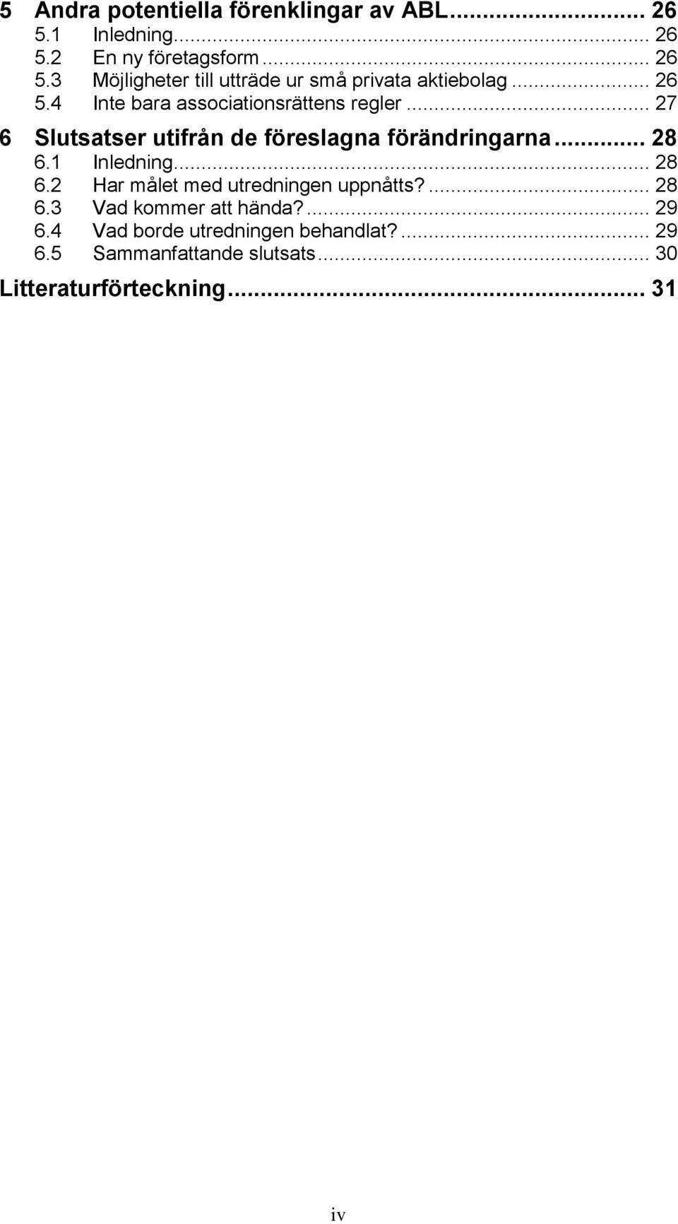 1 Inledning... 28 6.2 Har målet med utredningen uppnåtts?... 28 6.3 Vad kommer att hända?... 29 6.