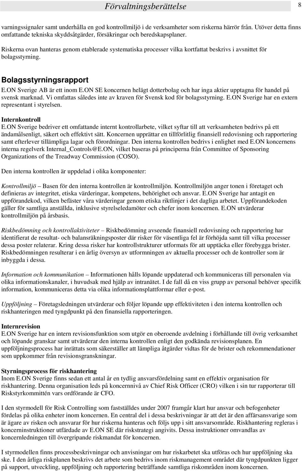 Riskerna ovan hanteras genom etablerade systematiska processer vilka kortfattat beskrivs i avsnittet för bolagsstyrning. Bolagsstyrningsrapport E.ON Sverige AB är ett inom E.